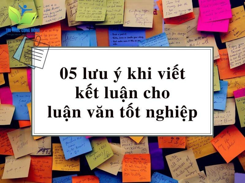 05 lưu ý khi viết kết luận cho luận văn tốt nghiệp