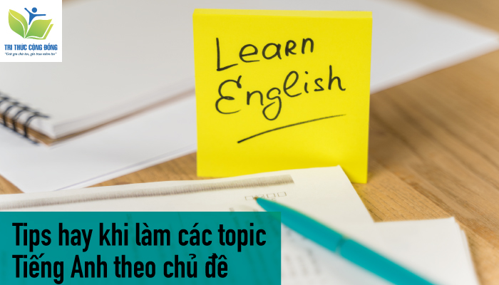 Tips hay khi làm các topic tiếng Anh theo chủ đề