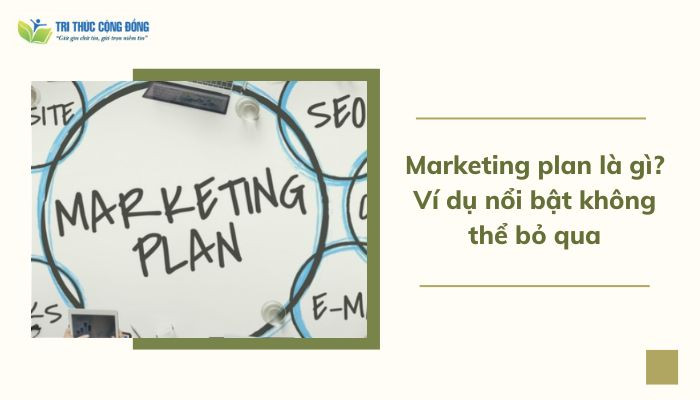 Marketing plan là gì ví dụ nổi bật không thể bỏ qua Marketing plan là gì ví dụ nổi bật không thể bỏ qua