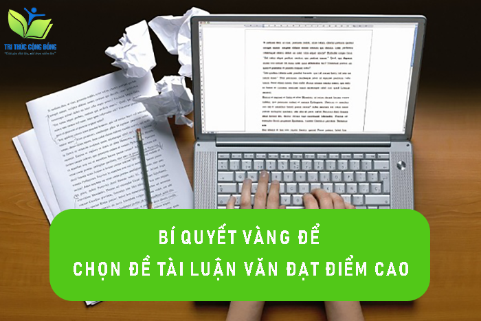 Bí quyết vàng để chọn đề tài luận văn đạt điểm cao Bí quyết vàng để chọn đề tài luận văn đạt điểm cao