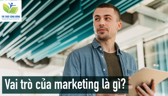 Vai trò của marketing là gì? Vai trò của marketing là gì?