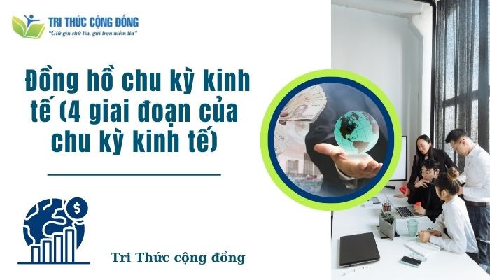 Đồng hồ chu kỳ kinh tế (4 giai đoạn của chu kỳ kinh tế)