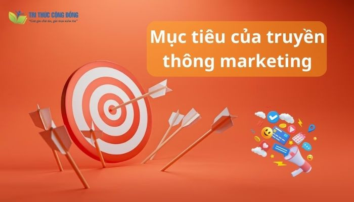 Mục tiêu của truyền thông marketing Mục tiêu của truyền thông marketing