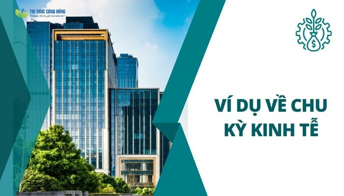 Ví dụ về chu kỳ kinh tế Ví dụ về chu kỳ kinh tế