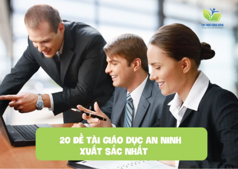 20 đề tài giáo dục an ninh xuất sắc nhất 20 đề tài giáo dục an ninh xuất sắc nhất