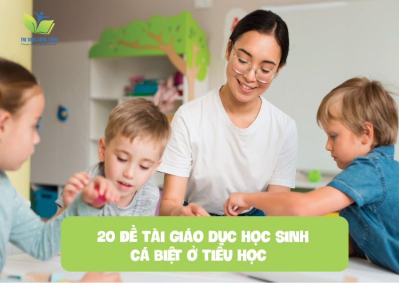20 đề tài giáo dục học sinh cá biệt ở tiểu học 20 đề tài giáo dục học sinh cá biệt ở tiểu học