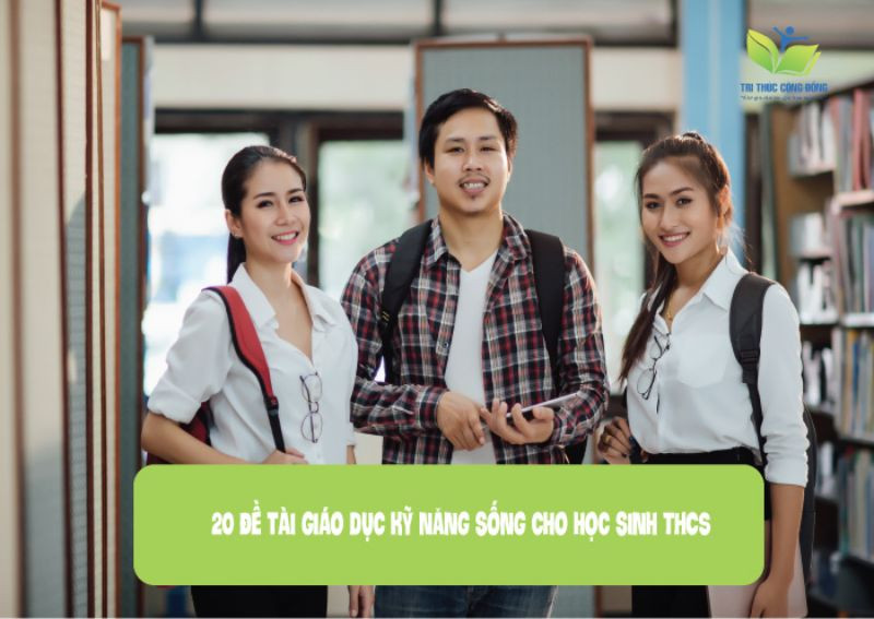 20 đề tài giáo dục kỹ năng sống cho học sinh THCS 20 đề tài giáo dục kỹ năng sống cho học sinh THCS