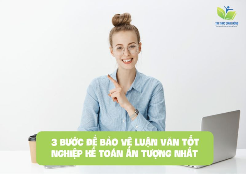  3 bước để bảo vệ luận văn tốt nghiệp kế toán ấn tượng nhất