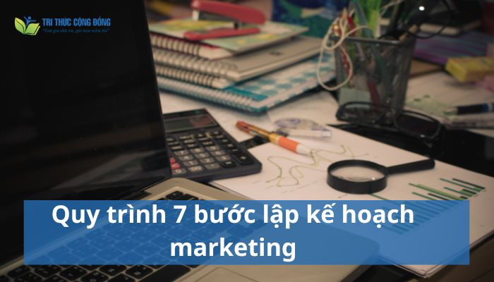 Quy trình 7 bước lập kế hoạch marketing Quy trình 7 bước lập kế hoạch marketing