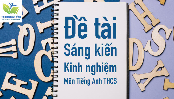 Đề tài sáng kiến kinh nghiệm môn tiếng anh THCS Đề tài sáng kiến kinh nghiệm môn tiếng anh THCS