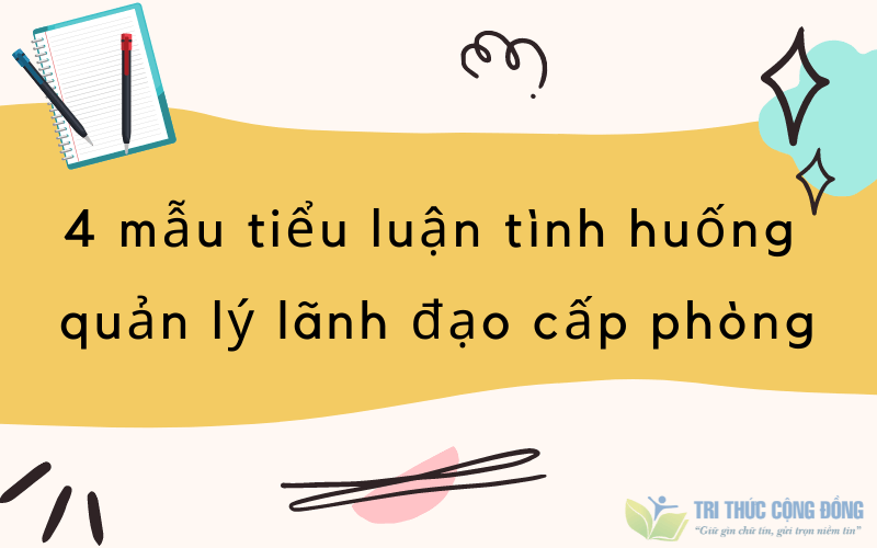 4 mẫu tiểu luận tình huống quản lý lãnh đạo cấp phòng