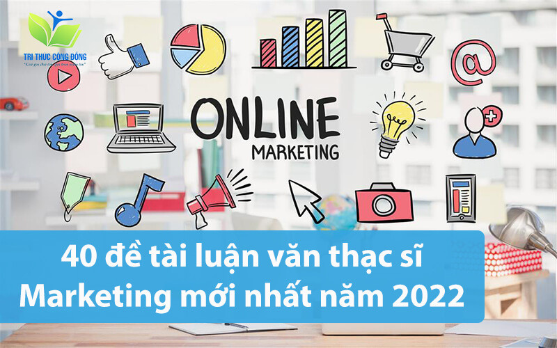 40 đề tài luận văn thạc sĩ Marketing mới nhất năm 2022