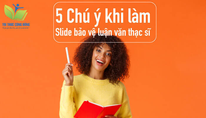 5 Chú ý khi làm slide bảo vệ luận văn thạc sĩ 5 Chú ý khi làm slide bảo vệ luận văn thạc sĩ