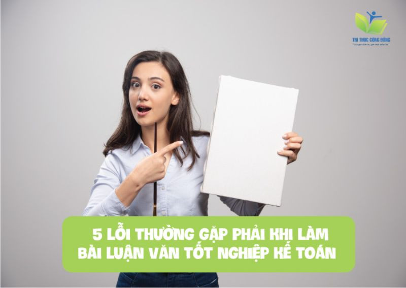 5 lỗi thường gặp phải khi làm bài luận văn tốt nghiệp kế toán