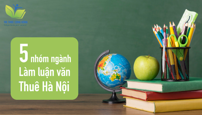 5 nhóm ngành làm luận văn thuê Hà Nội 5 nhóm ngành làm luận văn thuê Hà Nội