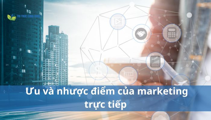 Ưu và nhược điểm của marketing trực tiếp Ưu và nhược điểm của marketing trực tiếp