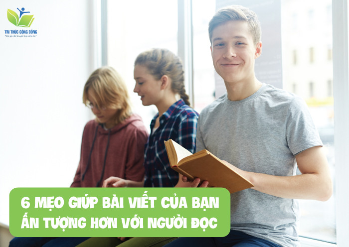 6 Mẹo giúp bài viết của bạn ấn tượng hơn với người đọc 6 Mẹo giúp bài viết của bạn ấn tượng hơn với người đọc
