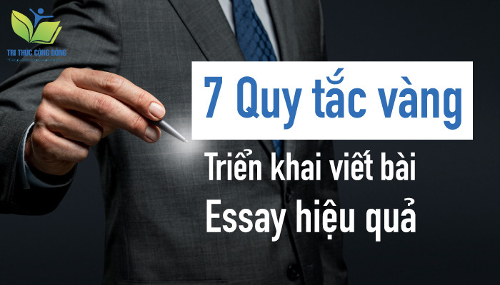7 Quy tắc vàng triển khai viết bài essay hiệu quả