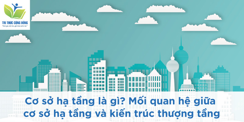Cơ sở hạ tầng là gì? Cơ sở hạ tầng là gì?