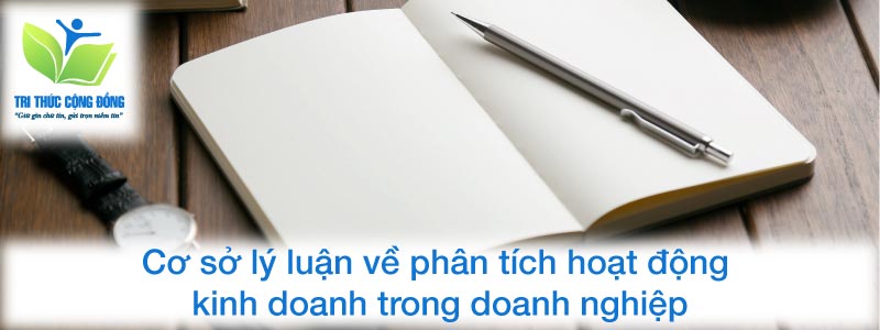 Cơ sở lý luận về phân tích hoạt động kinh doanh trong doanh nghiệp Cơ sở lý luận về phân tích hoạt động kinh doanh trong doanh nghiệp