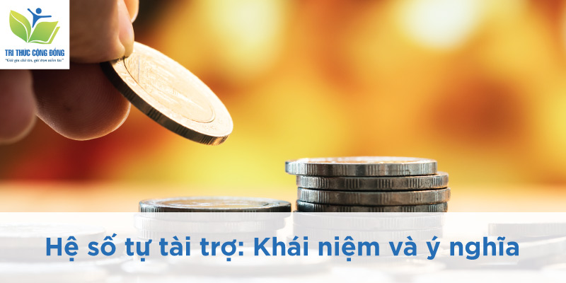 Hệ số tự tài trợ bao nhiêu là tốt Hệ số tự tài trợ: Khái niệm và ý nghĩa