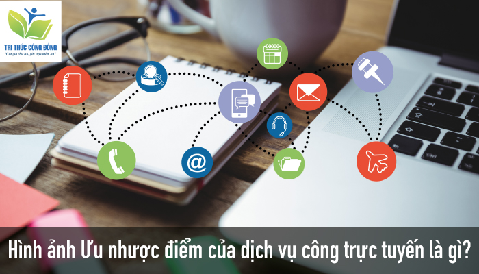 Hình ảnh Ưu nhược điểm của dịch vụ công trực tuyến là gì? Hình ảnh Ưu nhược điểm của dịch vụ công trực tuyến là gì?