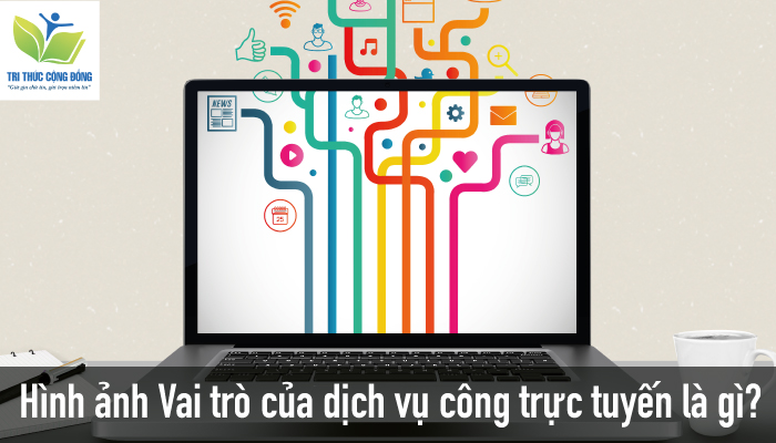 Hình ảnh Vai trò của dịch vụ công trực tuyến là gì? Hình ảnh Vai trò của dịch vụ công trực tuyến là gì?