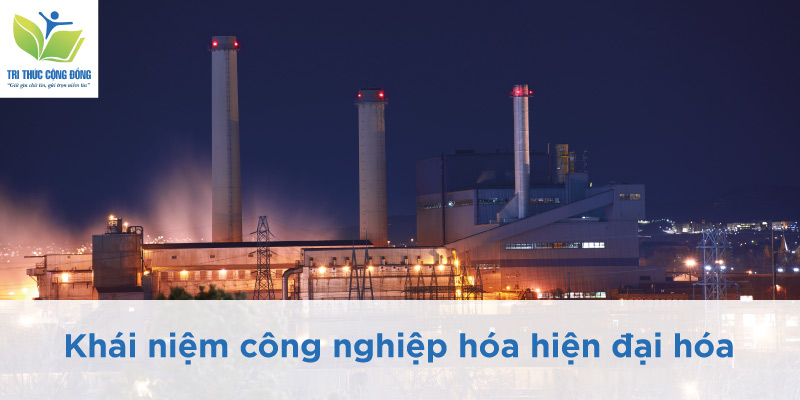 Khái niệm công nghiệp hóa hiện đại hóa đất nước Khái niệm công nghiệp hóa hiện đại hóa