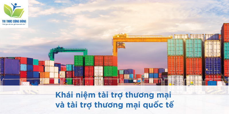 Khái niệm tài trợ thương mại và tài trợ thương mại quốc tế Khái niệm tài trợ thương mại và tài trợ thương mại quốc tế