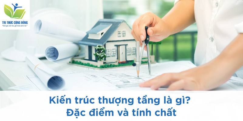 Kiến trúc thượng tầng là gì? Đặc điểm và tính chất Kiến trúc thượng tầng là gì? Đặc điểm và tính chất