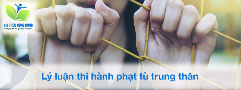 Lý luận thi hành phạt tù chung thân Lý luận thi hành phạt tù chung thân