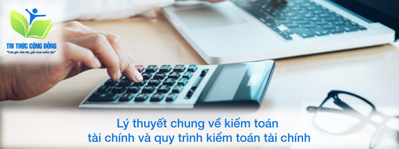 Lý thuyết chung về kiểm toán tài chính và quy trình kiểm toán tài chính Lý thuyết chung về kiểm toán tài chính và quy trình kiểm toán tài chính