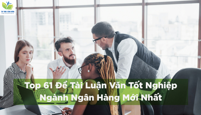 Top 61 Đề Tài Luận Văn Tốt Nghiệp Ngành Ngân Hàng Mới Nhất Top 61 Đề Tài Luận Văn Tốt Nghiệp Ngành Ngân Hàng Mới Nhất