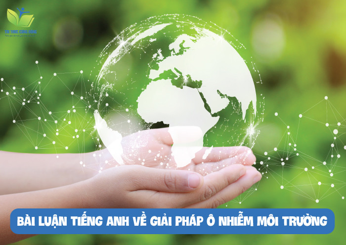 Bài luận tiếng anh về giải pháp ô nhiễm môi trường Bài luận tiếng anh về giải pháp ô nhiễm môi trường