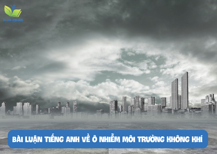 Bài luận tiếng anh về ô nhiễm môi trường không khí Bài luận tiếng anh về ô nhiễm môi trường không khí
