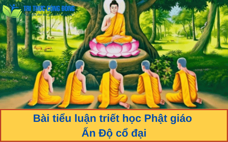 Bài tiểu luận triết học Phật giáo Ấn Độ cổ đại Bài tiểu luận triết học Phật giáo Ấn Độ cổ đại
