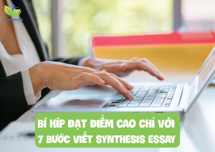 Bí kíp đạt điểm cao chỉ với 7 BƯỚC viết synthesis essay Bí kíp đạt điểm cao chỉ với 7 BƯỚC viết synthesis essay