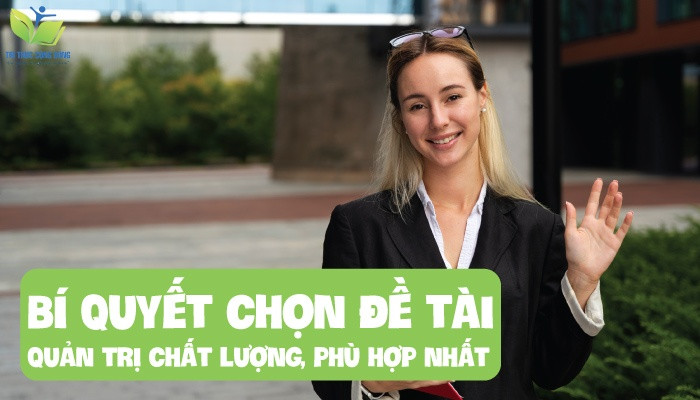 Bí quyết chọn đề tài quản trị chất lượng, phù hợp nhất Bí quyết chọn đề tài quản trị chất lượng, phù hợp nhất