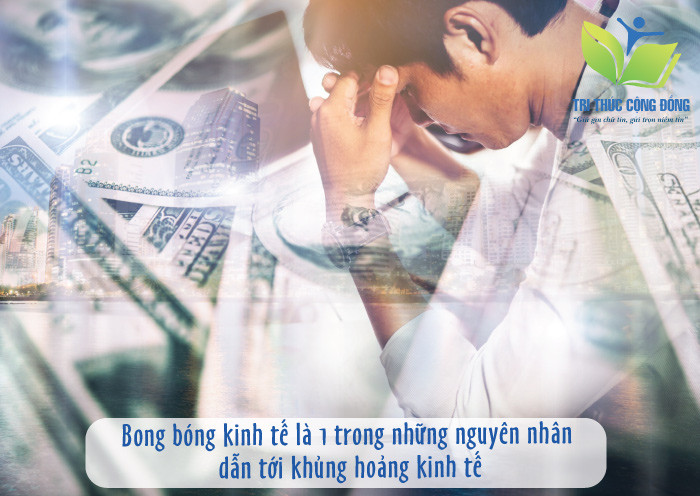 Bong bóng kinh tế gây ra khủng hoảng kinh tế Bong bóng kinh tế gây ra khủng hoảng kinh tế
