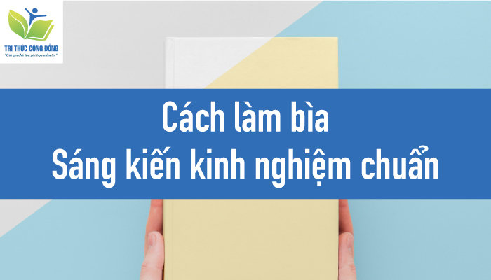 Cách làm bìa sáng kiến kinh nghiệm chuẩn Cách làm bìa sáng kiến kinh nghiệm chuẩn