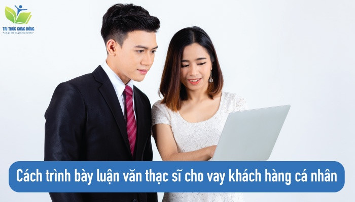 Cách trình bày luận văn thạc sĩ cho vay khách hàng cá nhân Cách trình bày luận văn thạc sĩ cho vay khách hàng cá nhân