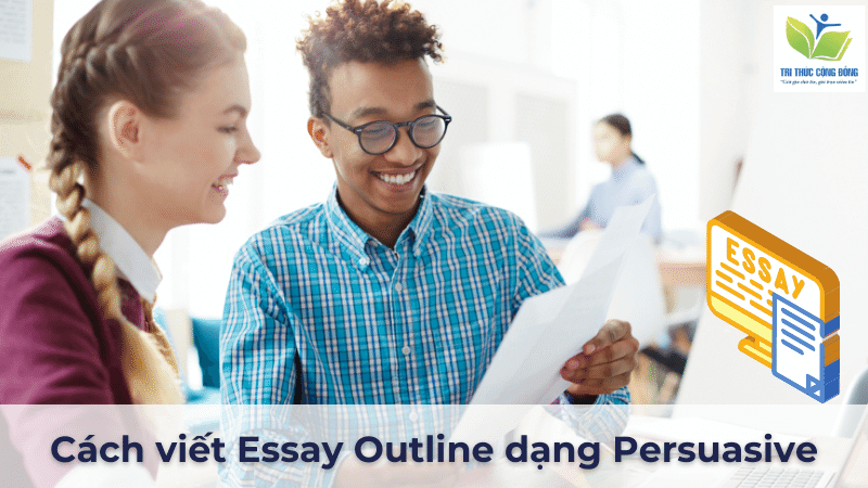 Cách viết Essay Outline dạng Persuasive Cách viết Essay Outline dạng Persuasive