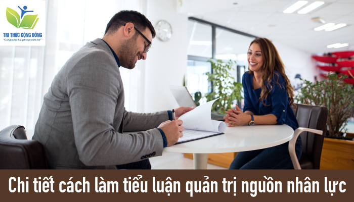 Chi tiết cách làm tiểu luận quản trị nguồn nhân lực
