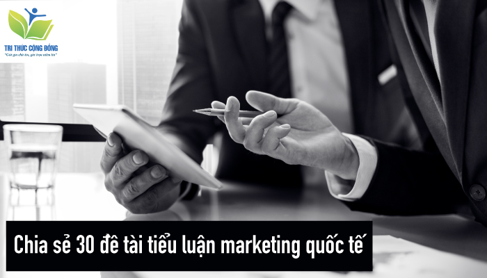 Chia sẻ 30 đề tài tiểu luận marketing quốc tế Chia sẻ 30 đề tài tiểu luận marketing quốc tế