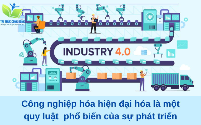 Công nghiệp hóa hiện đại hóa là một quy luật phổ biến của sự phát triển Công nghiệp hóa hiện đại hóa là một quy luật phổ biến của sự phát triển