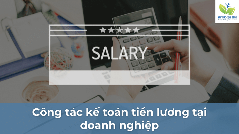 Công tác kế toán tiền lương tại doanh nghiệp Công tác kế toán tiền lương tại doanh nghiệp