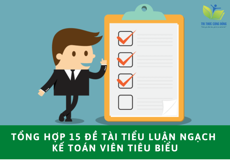 Tổng hợp 15 đề tài tiểu luận ngạch kế toán viên tiêu biểu Tổng hợp 15 đề tài tiểu luận ngạch kế toán viên tiêu biểu