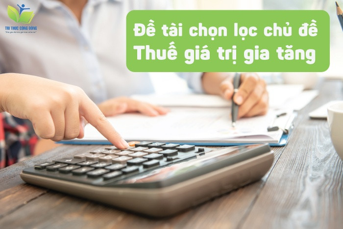Đề tài chọn lọc chủ đề thuế giá trị gia tăng Đề tài chọn lọc chủ đề thuế giá trị gia tăng