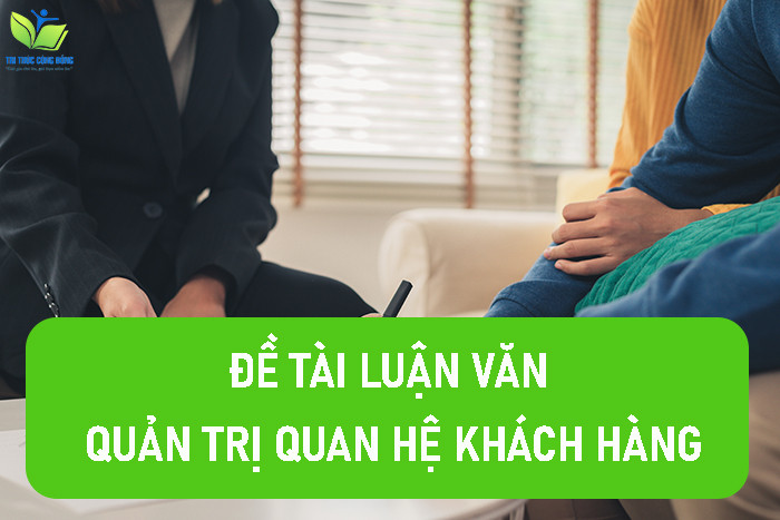 Gợi ý 20 đề tài luận văn quản trị quan hệ khách hàng Gợi ý 20 đề tài luận văn quản trị quan hệ khách hàng