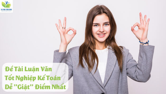 Đề tài luận văn tốt nghiệp kế toán dễ “giật” điểm nhất